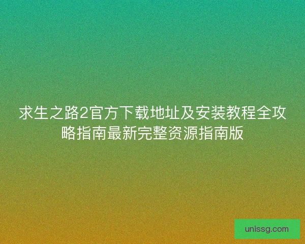 求生之路2官方下载地址及安装教程全攻略指南最新完整资源指南版